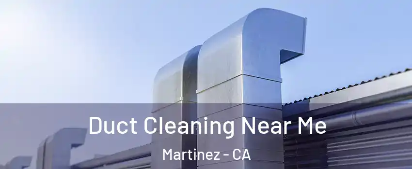  Duct Cleaning Near Me Martinez - CA