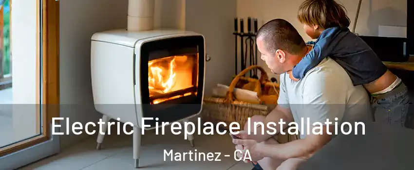  Electric Fireplace Installation Martinez - CA