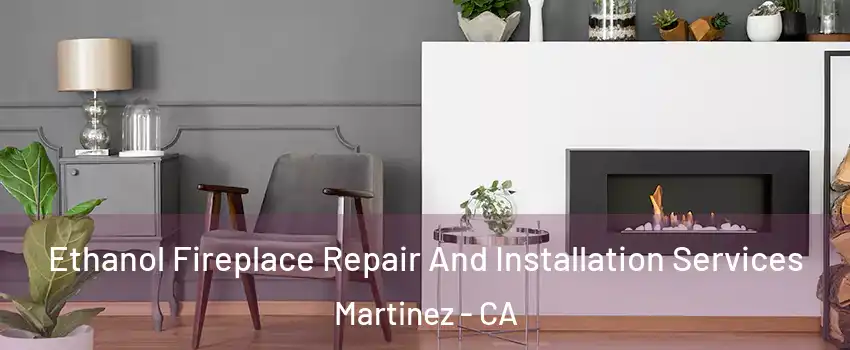 Ethanol Fireplace Repair And Installation Services Martinez - CA