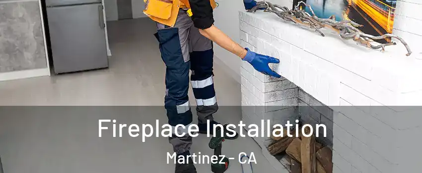  Fireplace Installation Martinez - CA