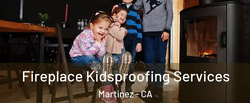  Fireplace Kidsproofing Services Martinez - CA