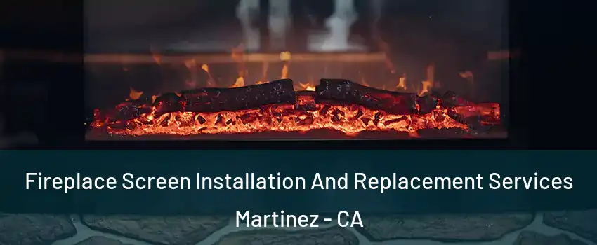  Fireplace Screen Installation And Replacement Services Martinez - CA