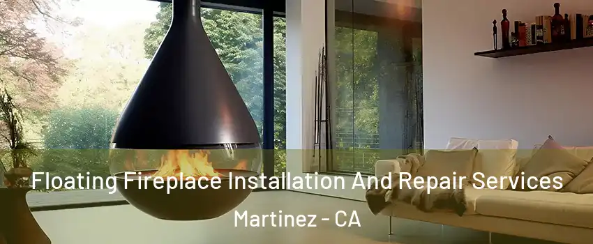 Floating Fireplace Installation And Repair Services Martinez - CA