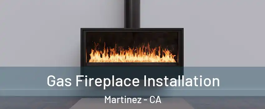  Gas Fireplace Installation Martinez - CA