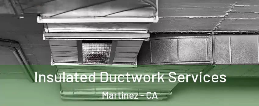 Insulated Ductwork Services Martinez - CA