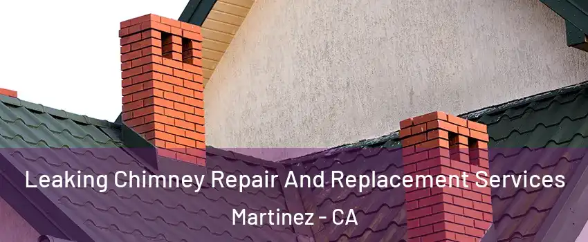 Leaking Chimney Repair And Replacement Services Martinez - CA