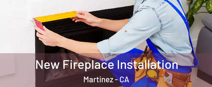  New Fireplace Installation Martinez - CA