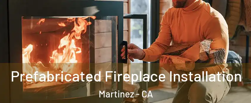  Prefabricated Fireplace Installation Martinez - CA
