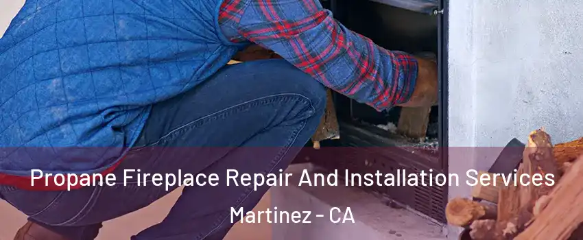  Propane Fireplace Repair And Installation Services Martinez - CA