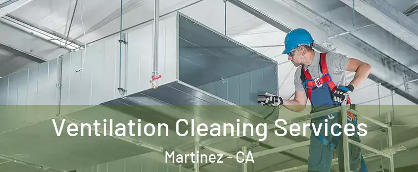  Ventilation Cleaning Services Martinez - CA