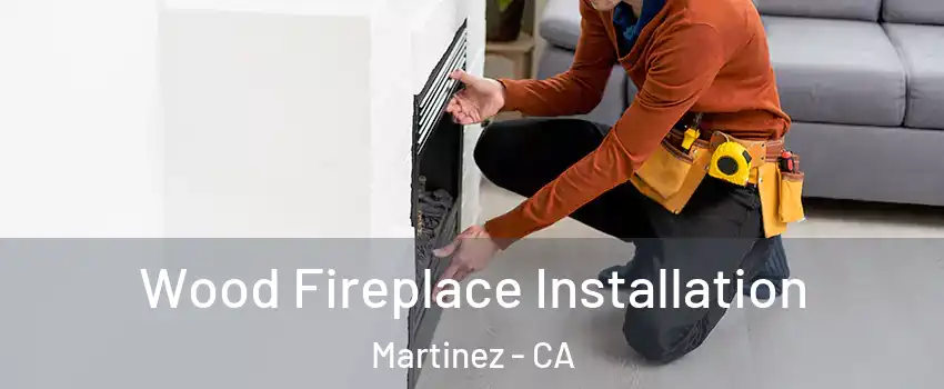  Wood Fireplace Installation Martinez - CA